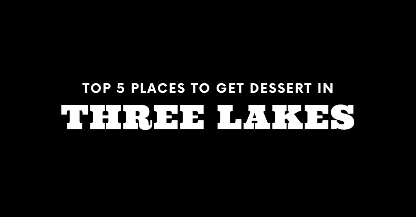Top 5 Places to Get Dessert in Three Lakes